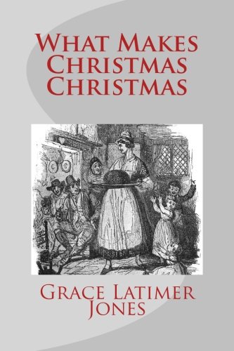 What Makes Christmas Christmas (9781480264533) by Jones, Grace Latimer