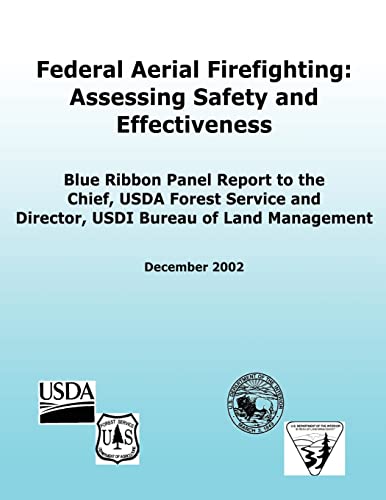 Federal Aerial Firefighting: Assessing Safety and Effectiveness: Blue Ribbon Panel Report to the Chief, USDA Forest Service and Director, USDI Bureau of Land Management (9781480270572) by Agriculture, U.S. Department Of; Service, Forest; Interior, U.S. Department Of The; Management, Bureau Of Land