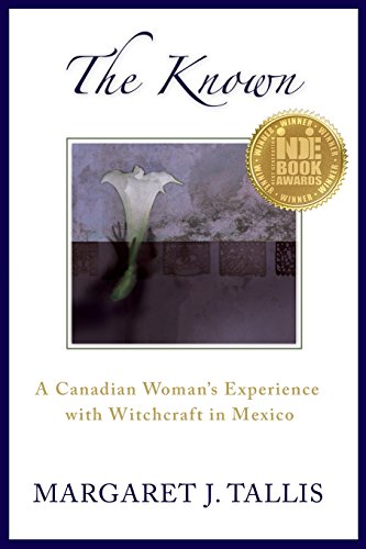 Imagen de archivo de The Known: A Canadian Woman's Experience with Witchcraft in Mexico a la venta por SecondSale