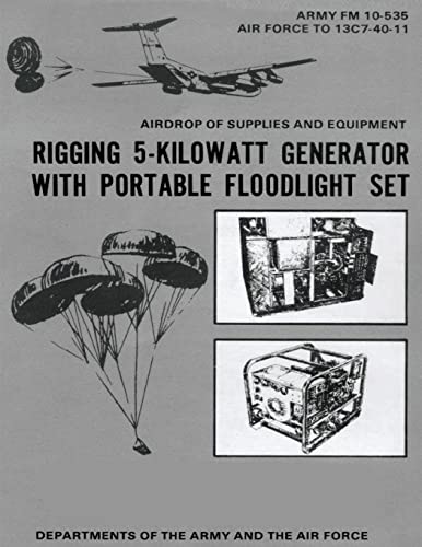 Airdrop of Supplies and Equipment: Rigging 5-Kilowatt Generator Set With Portable Floodlight Set (FM 10-535 / TO 13C7-40-11) (9781480277359) by Army, Department Of The; Air Force, Department Of The