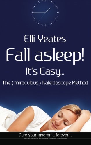 9781480287488: Fall asleep! It's Easy...The (miraculous) Kaleidoscope Method: How to get to sleep, sleep help, cure insomnia and have better sleep