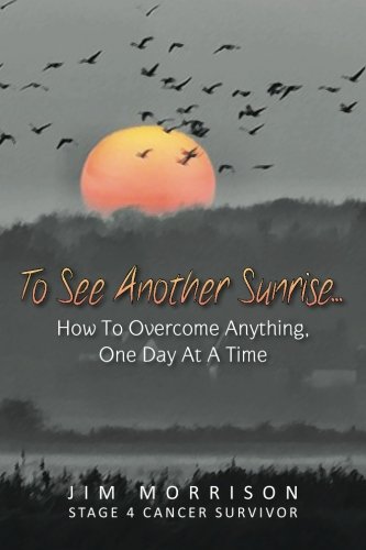 Stock image for To See Another Sunrise.: How to Overcome Anything, One Day at a Time for sale by Goodwill of Colorado