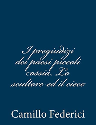 9781480291676: I pregiudizi dei paesi piccoli ossia Lo scultore ed il cieco