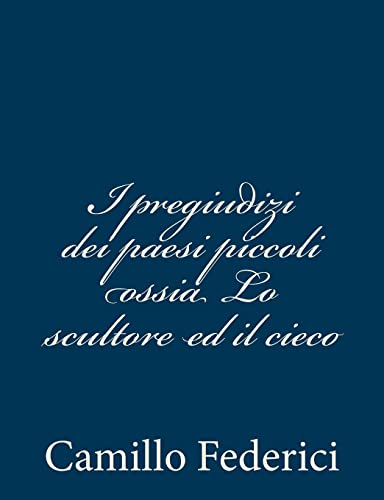 9781480291676: I pregiudizi dei paesi piccoli ossia Lo scultore ed il cieco (Italian Edition)