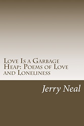 Love Is a Garbage Heap:: Poems of Love and Loneliness (9781480292710) by Neal, Jerry D.