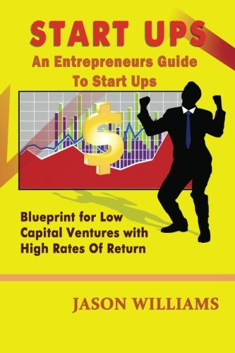 Start Ups: An Entrepreneurs Guide To Start Ups: Blueprint For Low Capital Ventures With High Rates Of Return (9781480293847) by Williams, Jason