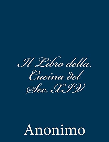 Il Libro della Cucina del Sec. XIV (Italian Edition) (9781480296909) by Anonimo