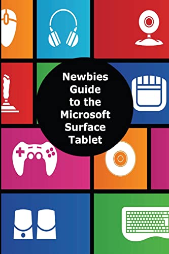 Stock image for A Newbies Guide to the Microsoft Surface Tablet : Everything You Need to Know about the Surface and Windows RT for sale by Better World Books