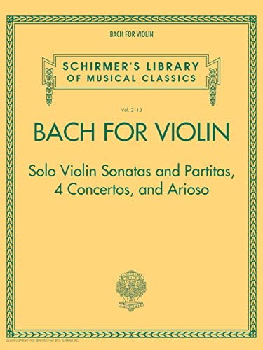 

Bach for Violin - Sonatas and Partitas, 4 Concertos, and Arioso: Schirmer's Library of Musical Classics Volume 2113 [Soft Cover ]
