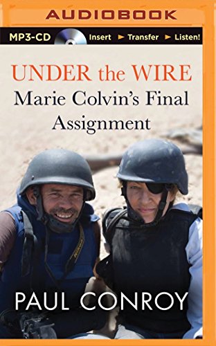 Under the Wire: Marie Colvin's Final Assignment - Paul Conroy