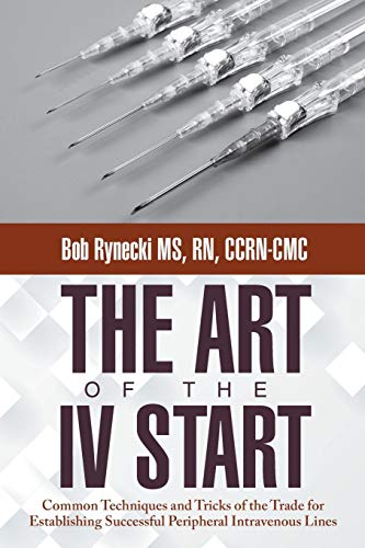 Stock image for The Art of the IV Start: Common Techniques and Tricks of the Trade for Establishing Successful Peripheral Intravenous Lines for sale by Goodwill of Colorado