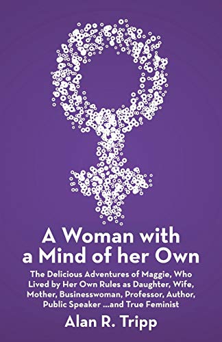 9781480816176: A Woman with a Mind of her Own: The Delicious Adventures of Maggie, Who Lived by Her Own Rules as Daughter, Wife, Mother, Businesswoman, Professor, Author, Public Speaker...and True Feminist