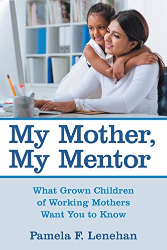 Stock image for My Mother, My Mentor: What Grown Children of Working Mothers Want You to Know for sale by Chiron Media