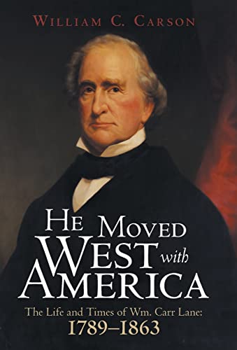 Imagen de archivo de He Moved West with America : The Life and Times of Wm. Carr Lane: 1789?1863 a la venta por Better World Books: West