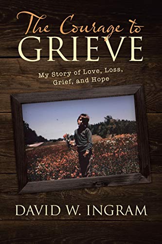 Stock image for The Courage to Grieve : My Story of Love, Loss, Grief, and Hope for sale by Better World Books