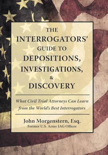 Imagen de archivo de The Interrogators' Guide to Depositions, Investigations, & Discovery: What Civil Trial Attorneys Can Learn from the World's Best Interrogators a la venta por Lucky's Textbooks