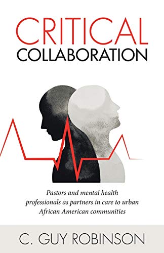 Stock image for Critical Collaboration: Pastors and Mental Health Professionals as Partners in Care to Urban African American Communities for sale by ThriftBooks-Atlanta
