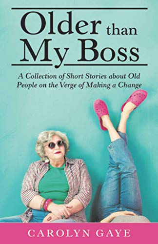 Imagen de archivo de Older Than My Boss : A Collection of Short Stories about Old People on the Verge of Making a Change a la venta por Better World Books