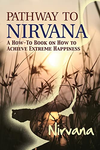 Imagen de archivo de Pathway to Nirvana: A How-To Book on How to Achieve Extreme Happiness a la venta por Lakeside Books