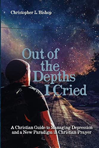 Beispielbild fr Out of the Depths I Cried: A Christian Guide to Managing Depression and a New Paradigm in Christian Prayer zum Verkauf von Books From California