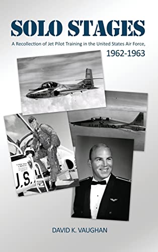 Imagen de archivo de Solo Stages: A Recollection of Jet Pilot Training in the United States Air Force, 1962-1963 a la venta por HPB-Red