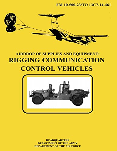 Airdrop of Supplies and Equipment: Rigging Communication Control Vehicles (FM 10-500-23 / TO 13C7-14-461) (9781481002523) by Army, Department Of The; Air Force, Department Of The