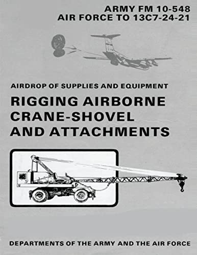 Airdrop of Supplies and Equipment: Rigging Airborne Crane-Shovel and Attachments (FM 10-548 / TO 13C7-24-21) (9781481002578) by Army, Department Of The; Air Force, Department Of The