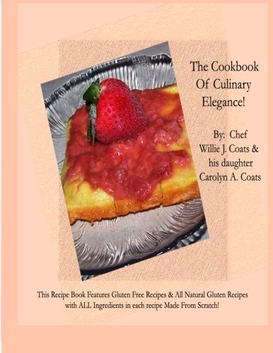 Beispielbild fr The Cookbook Of Culinary Elegance!: This Recipe Book Features Gluten Free Recipes & All Natural Gluten Recipes with each Ingredient Made From Scratch zum Verkauf von Revaluation Books