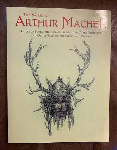 9781481007542: The Works of Arthur Machen: House of Souls, the Hill of Dreams, the Three Impostors and Other Tales of the Sacred and Profane