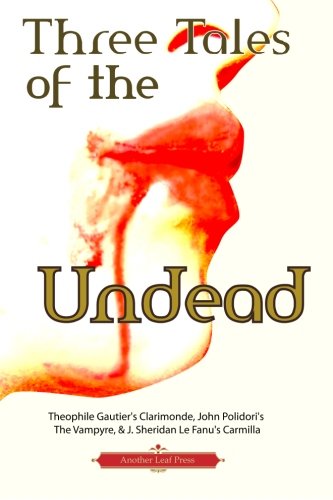 Three Tales of the Undead (Another Leaf Press): Theophile Gautier's Clarimonde, John Polidori's The Vampyre, & J. Sheridan Le Fanu's Carmilla (9781481007856) by Gautier, Theophile; Polidori, John; Le Fanu, J. Sheridan