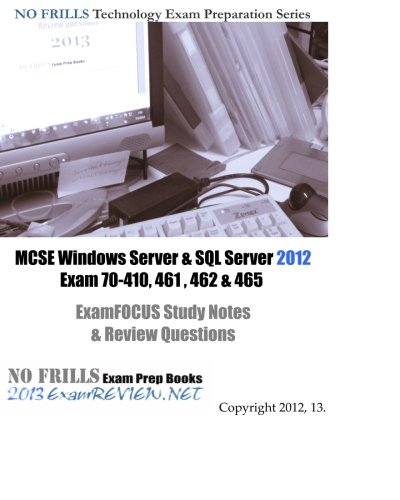 9781481008440: MCSE Windows Server & SQL Server 2012 Exam 70-410, 461, 462 & 465 ExamFOCUS Study Notes & Review Questions