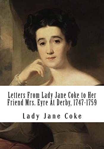 9781481016315: Letters From Lady Jane Coke to Her Friend Mrs. Eyre At Derby, 1747-1759: Edited with Notes By Ambrose Rathborne