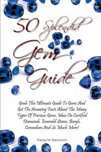 Beispielbild fr 50 Splendid Gem Guide: Grab This Ultimate Guide To Gems And Get The Amazing Facts About The Many Types Of Precious Gems, Ideas On Certified Diamonds, Emerald Stones, Beryls, Corundum And So Much More! zum Verkauf von AwesomeBooks