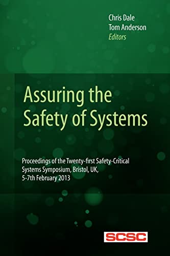 Assuring the Safety of Systems: Proceedings of the Twenty-first Safety-critical Systems Symposium, Bristol, UK, 5-7th February 2013 (Proceedings of the Safety-critical Systems Symposium) (9781481018647) by Dale, Chris