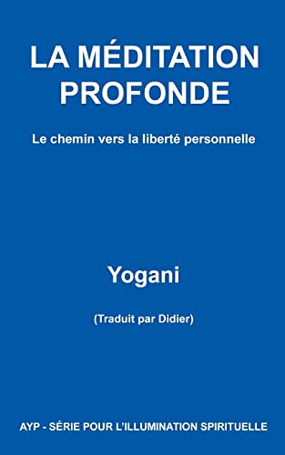 9781481018944: LA MDITATION PROFONDE - Le chemin vers la libert personnelle (AYP - SRIE POUR L’ILLUMINATION SPIRITUELLE) (French Edition)