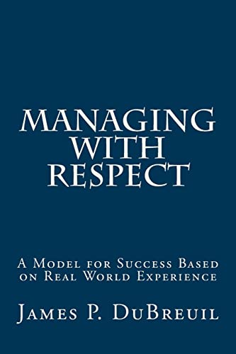 9781481020756: Managing With Respect: A Model for Management Success Based on Real World Experience