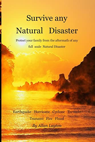 Survive any Natural Disaster: Protect your family from the aftermath of any full scale Natural Disaster (9781481021630) by Layton, Allan