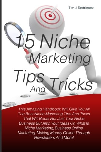 9781481024785: 15 Niche Marketing Tips And Tricks: This Amazing Handbook Will Give You All The Best Niche Marketing Tips And Tricks That Will Boost Not Just Your ... Money Online Through Newsletters And More!