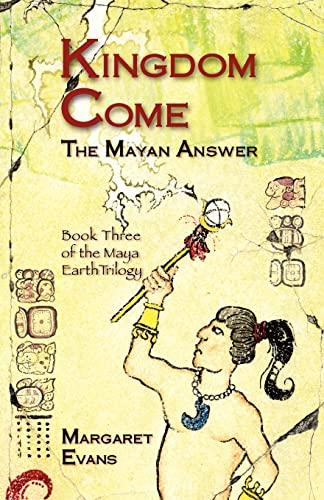 Stock image for Kingdom Come: The Mayan Answer (The Maya Earth Trilogy) for sale by Irish Booksellers