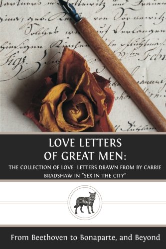 Love Letters of Great Men: The Collection of Love Letters Drawn from by Carrie Bradshaw in "Sex in the City" (9781481051385) by Beethoven, Ludwig Van; Bonaparte, Napoleon; Adams, John; Voltaire