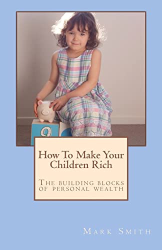 How To Make Your Children Rich: The building blocks of personal wealth (9781481067706) by Smith, Mark