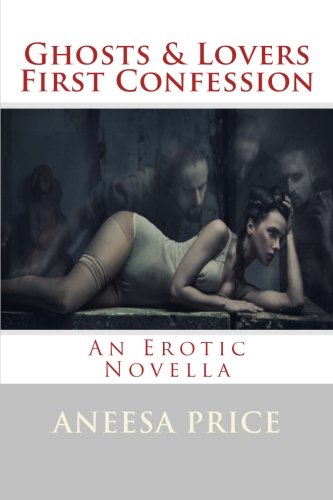 Imagen de archivo de Ghosts and Lovers: First Confession: An Erotic Novella (Volume 1) a la venta por Revaluation Books