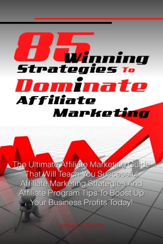 9781481074629: 85 Winning Strategies To Dominate Affiliate Marketing: The Ultimate Affiliate Marketing Guide That Will Teach You Successful Affiliate Marketing ... Tips To Boost Up Your Business Profits Today!