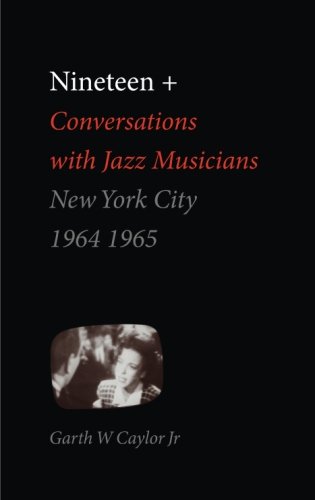 Stock image for Nineteen+: Conversations with Jazz Musicians, New York City, 1964-1965 for sale by Dave's Books