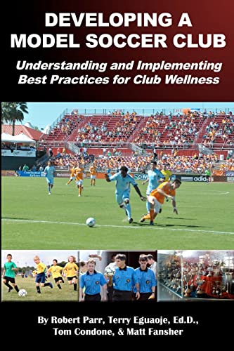 Developing a Model Soccer Club: Understanding and Implementing Best Practices for Club Wellness (9781481086967) by Parr, Robert; Eguaoje Ed.D., Terry; Condone, Tom; Fansher, Matt