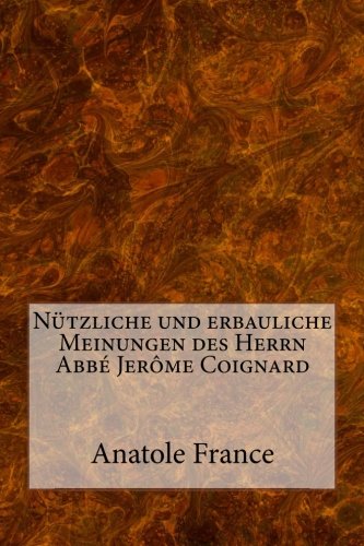 NÃ¼tzliche und erbauliche Meinungen des Herrn AbbÃ© JerÃ´me Coignard (German Edition) (9781481101943) by France, Anatole