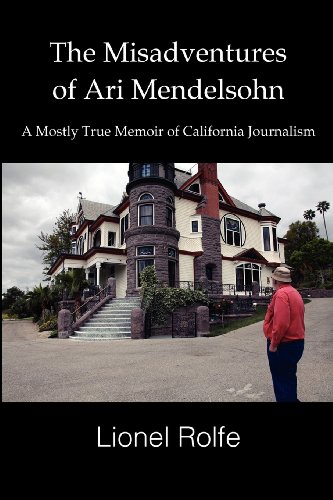 The Misadventures Of Ari Mendelsohn: A Mostly True Memoir Of California Journalism (9781481104524) by Rolfe, Lionel