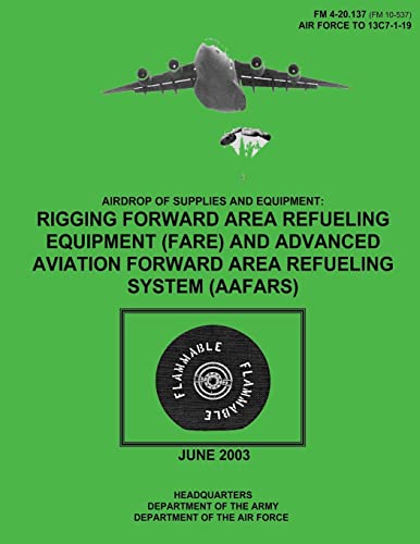 Airdrop of Supplies and Equipment: Rigging Forward Area Refueling Equipment (FARE) and Advanced Aviation Forward Area Refueling System (AAFARS) (FM 4-20.137 / TO 13C7-1-19) (9781481106061) by Army, Department Of The; Air Force, Department Of The