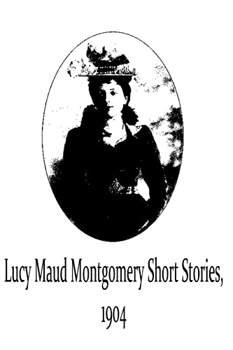 Lucy Maud Montgomery Short Stories, 1904 (9781481119726) by Montgomery, Lucy Maud