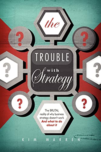 The Trouble with Strategy: The brutal reality of why business strategy doesn't work and what to do about it (9781481120593) by Warren, Kim